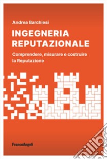 Ingegneria reputazionale. Comprendere, misurare e costruire la reputazione libro di Barchiesi Andrea