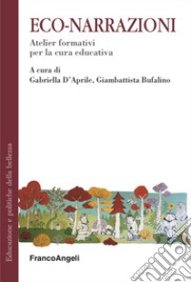 Eco-narrazioni. Atelier formativi per la cura educativa libro di D'Aprile G. (cur.); Bufalino G. (cur.)