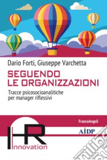 Seguendo le organizzazioni. Tracce psicosocioanalitiche per manager riflessivi libro di Forti Dario; Varchetta Giuseppe