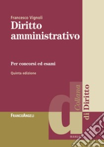 Diritto amministrativo. Per concorsi ed esami libro di Vignoli Francesco