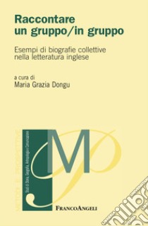 Raccontare un gruppo/in gruppo. Esempi di biografie collettive nella letteratura inglese libro di Dongu M. G. (cur.)