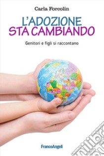 L'adozione sta cambiando. Genitori e figli si raccontano libro di Forcolin Carla