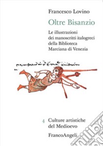 Oltre Bisanzio. Le illustrazioni dei manoscritti italogreci della Biblioteca Marciana di Venezia libro di Lovino Francesco