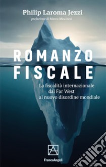 Romanzo fiscale. La fiscalità internazionale dal Far West al nuovo disordine mondiale libro di Laroma Jezzi Philip