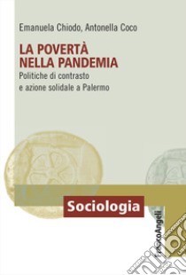 La povertà nella pandemia. Politiche di contrasto e azione solidale a Palermo libro di Chiodo Emanuela; Coco Antonella