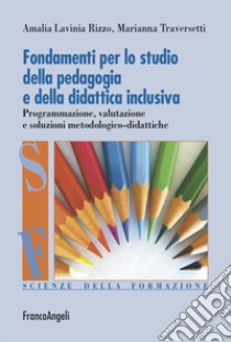 Fondamenti per lo studio della pedagogia e della didattica inclusiva. Programmazione, valutazione e soluzioni metodologico-didattiche libro di Rizzo Amalia Lavinia; Traversetti Marianna