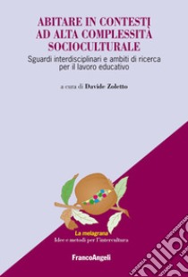 Abitare in contesti ad alta complessità socioculturale. Sguardi interdisciplinari e ambiti di ricerca per il lavoro educativo libro di Zoletto D. (cur.)