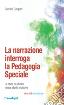 La narrazione interroga la pedagogia speciale. La sfida di abitare nuove storie inclusive libro di Gaspari Patrizia