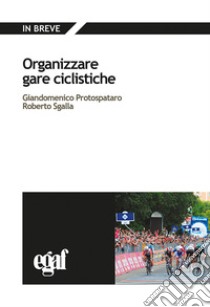 Organizzare gare ciclistiche libro di Protospataro Giandomenico; Sgalla Roberto