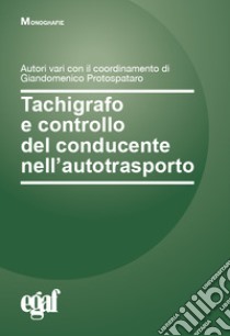Tachigrafo e controllo del conducente nell'autotrasporto libro di Protospataro Giandomenico