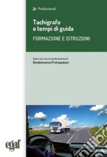 Tachigrafo e tempi di guida. Formazione e istruzioni libro di Protospataro Giandomenico; Rossi Gianluca; Zucchelli Rudi