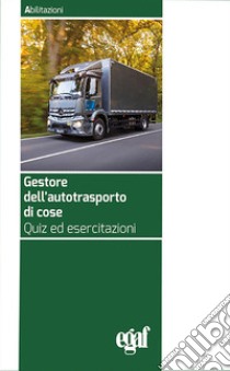 Gestore dell'autotrasporto di cose. Quiz ed esercitazioni libro