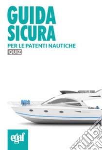 Guida sicura per le patenti nautiche. Quiz libro