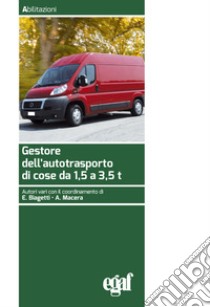 Gestore dell'autotrasporto di cose da 1,5 a 3,5 t libro di Biagetti E. (cur.); Macera A. (cur.)