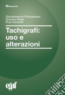 Tachigrafi. Uso e alterazioni libro di Protospataro Giandomenico; Rossi Gianluca; Zucchelli Rudi