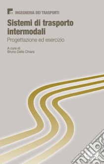 Sistemi di trasporto intermodali. Progettazione ed esercizio libro di Dalla Chiara Bruno