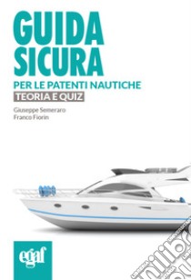 Guida sicura per le patenti nautiche. Teoria e quiz libro di Semeraro Giuseppe; Fiorin Franco