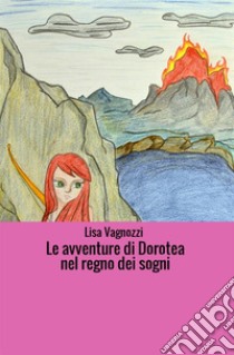 Le avventure di Dorotea nel regno dei sogni libro di Vagnozzi Lisa