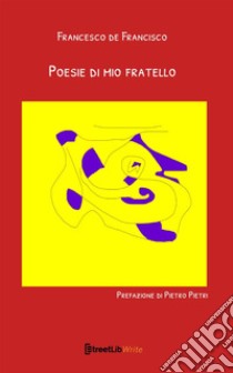 Poesie di mio fratello libro di De Francisco Francesco