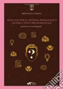 Manuale per il testing pedagogico ed educativo professionale libro di Cavagna Pier Paolo