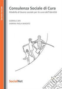 Consulenza sociale di cura. Modello di lavoro sociale per la cura dell' identità libro di Banzato Sabrina Paola; Zen Gabriele