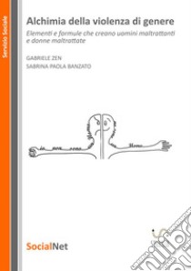 Alchimia della violenza di genere. Elementi e formule che creano uomini maltrattanti e donne maltrattate libro di Banzato Sabrina Paola; Zen Gabriele