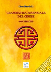 Grammatica essenziale del cinese. Con esercizi libro di Chen Hsueh Li