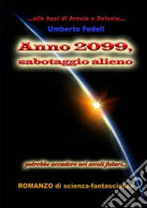 Anno 2099, sabotaggio alieno libro di Fedeli Umberto