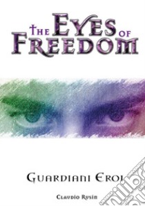 The eyes of freedom. Guardiani eroi. Vol. 1 libro di Rusin Claudio