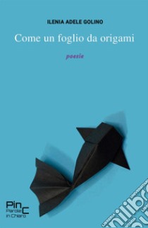 Come un foglio da origami libro di Golino Ilenia Adele