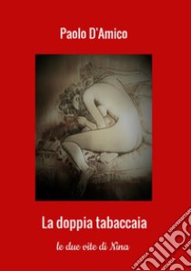 La doppia tabaccaia. Le due vite di Nina libro di D'Amico Paolo