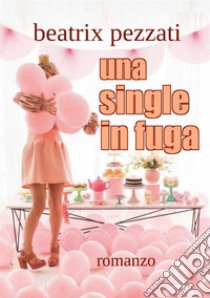 Una single in fuga libro di Pezzati Beatrix