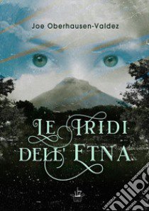 Le iridi dell'Etna libro di Oberhausen-Valdez Joe