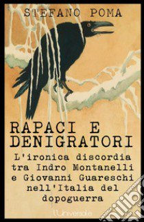 Rapaci e denigratori. L'ironica discordia tra Indro Montanelli e Giovanni Guareschi nell'Italia del dopoguerra libro di Poma Stefano