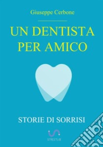 Un dentista per amico. Storie di sorrisi libro di Cerbone Giuseppe