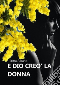 E Dio creò la donna libro di Albano Irma