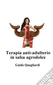 Terapia anti-adulterio in salsa agrodolce libro di Quagliardi Guido