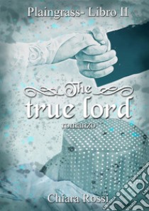 The true lord. Plaingrass serie. Vol. 2 libro di Rossi Chiara