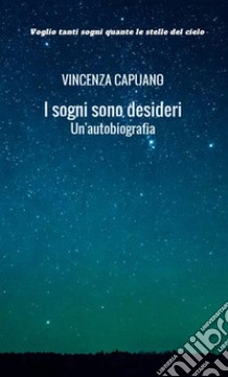 I sogni sono desideri. Un' autobiografia libro di Capuano Vincenza