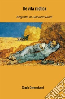 De vita rustica. Biografia di Giacomo Dradi libro di Domeniconi Giada