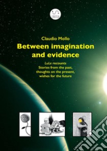 Between imagination and evidence. LuLe recounts stories from the past, thoughts on the present, wishes for the future libro di Klaus