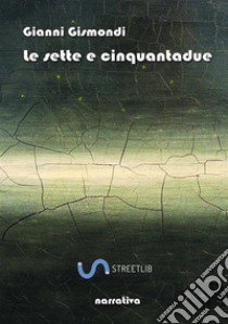 Le sette e cinquantadue libro di Gismondi Gianni