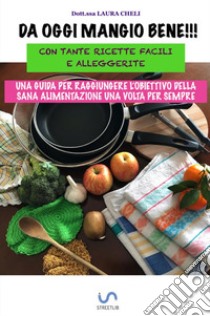 Da oggi mangio bene. Con tante ricette facili e alleggerite libro di Cheli Laura