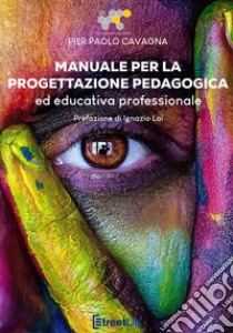 Manuale per la progettazione pedagogica ed educativa professionale libro di Cavagna Pier Paolo