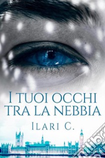 I tuoi occhi tra la nebbia libro di Ilari C.