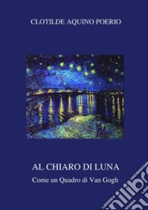 Al chiaro di luna. Come un quadro di Van Gogh libro di Aquino Clotilde