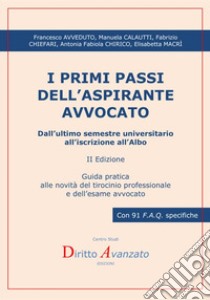 I primi passi dell'aspirante avvocato. Dall'ultimo semestre universitario all'iscrizione all'Albo. Guida pratica alle novità del tirocinio professionale e dell'esame avvocato libro di Avveduto Francesco; Calautti Manuela; Chiefari Fabrizio