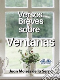 Versos breves sobre ventanas libro di De La Serna Juan Moisés