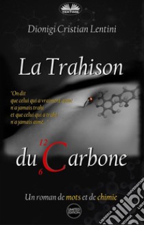 La trahison du carbone. Un roman de mots et de chimie libro di Lentini Dionigi Cristian