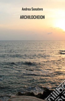 Archilocheion. Poesie e sogni libro di Senatore Andrea